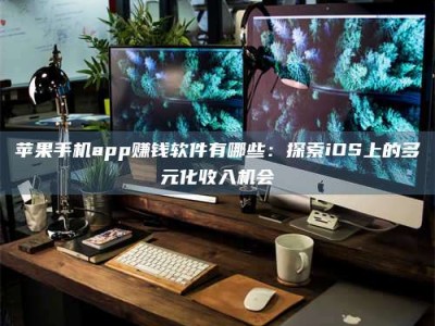 镇江苹果手机app赚钱软件有哪些：探索iOS上的多元化收入机会