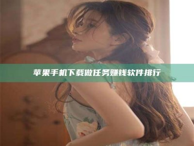 镇江苹果手机下载做任务赚钱软件排行