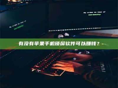 镇江有没有苹果手机锁屏软件可以赚钱？