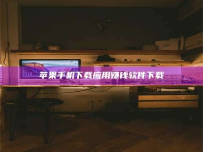 镇江苹果手机下载应用赚钱软件下载