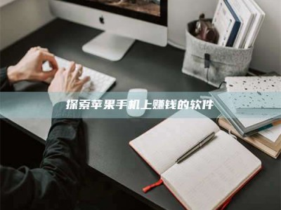 镇江探索苹果手机上赚钱的软件