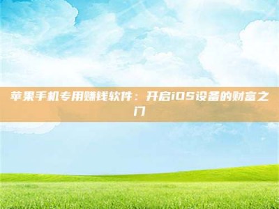 镇江苹果手机专用赚钱软件：开启iOS设备的财富之门